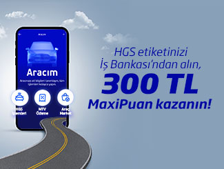 İlk kez HGS alan müşterilerimize özel 300 TL’lik MaxiPuan fırsatı!