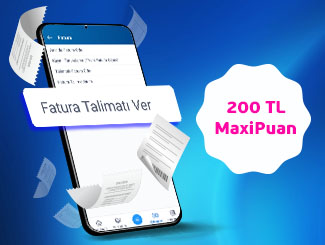 Yeni fatura talimatınız ile 200 TL MaxiPuan kazanın!